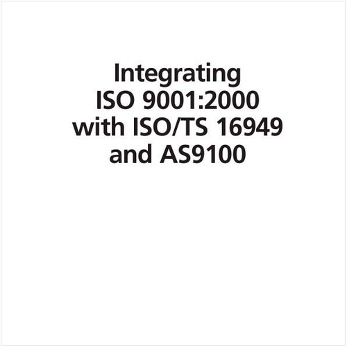 INTEGRATING ISO 9001:2000 WITH ISO/TS 16949 AND AS9100 (E-BOOK)