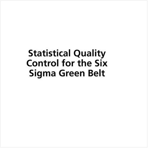 STATISTICAL QUALITY CONTROL FOR THE SIX SIGMA GREEN BELT (EBOOK)
