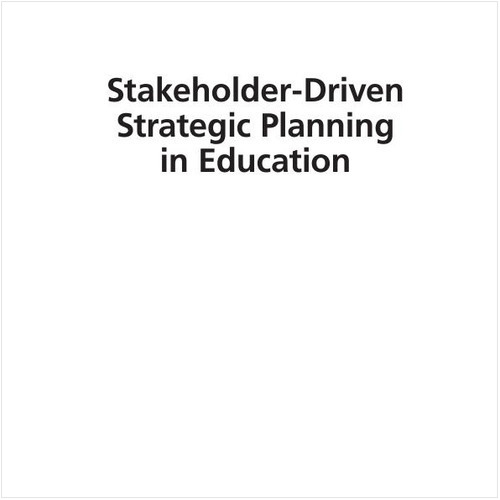 STAKEHOLDER-DRIVEN STRATEGIC PLANNING IN EDUCATION (EBOOK). A PRACTICAL GUIDE FOR DEVELOPING AND DEPLOYING SUCCESSFUL LONG-RANGE PLANS