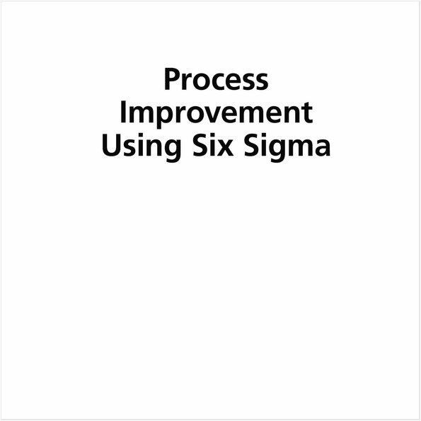 PROCESS IMPROVEMENT USING SIX SIGMA (EBOOK). A DMAIC GUIDE