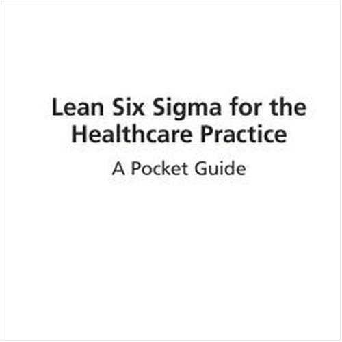 LEAN SIX SIGMA FOR THE HEALTHCARE PRACTICE. A POCKET GUIDE