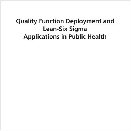 QUALITY FUNCTION DEPLOYMENT AND LEAN-SIX SIGMA APPLICATIONS IN PUBLIC HEALTH (EBOOK)