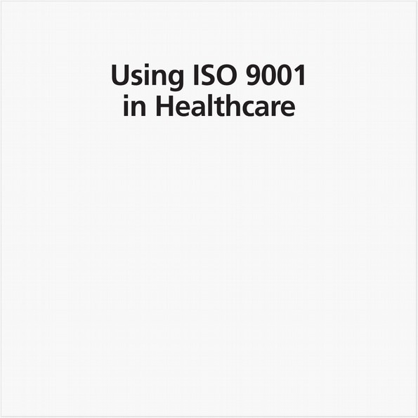 USING ISO 9001 IN HEALTHCARE (EBOOK). APPLICATIONS FOR QUALITY SYSTEMS, PERFORMANCE IMPROVEMENT, CLINICAL INTEGRATION, AND ACCREDITATION