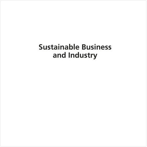 SUSTAINABLE BUSINESS AND INDUSTRY (EBOOK). DESIGNING AND OPERATING FOR SOCIAL AND ENVIRONMENTAL RESPONSIBILITY
