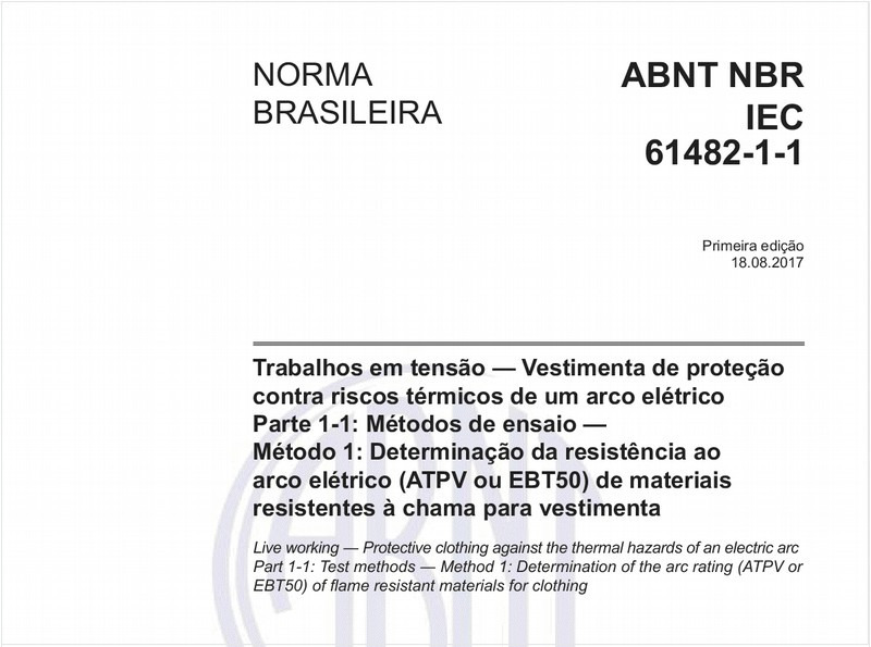 Trabalhos em tensão — Vestimenta de proteção contra riscos térmicos de um arco elétrico - Parte 1-1: Métodos de ensaio — Método 1: Determinação da resistência ao arco elétrico (ATPV ou EBT50) de materiais resistentes à chama para vestimenta