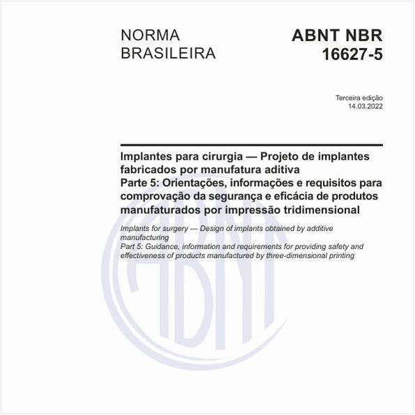 Implantes para cirurgia - Projeto de implantes fabricados por manufatura aditiva - Parte 5: Orientações, informações e requisitos para comprovação da segurança e eficácia de produtos manufaturados por impressão tridimensional
