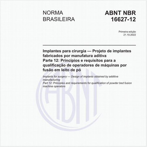 Implantes para cirurgia - Projeto de implantes fabricados por manufatura aditiva - Parte 12: Princípios e requisitos para a qualificação de operadores de máquinas por fusão em leito de pó