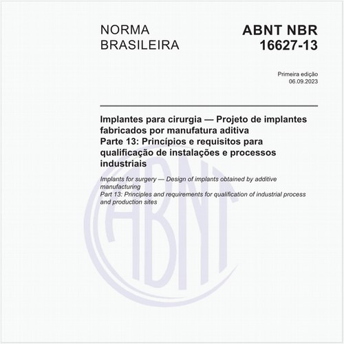 Implantes para cirurgia — Projeto de implantes fabricados por manufatura aditiva - Parte 13: Princípios e requisitos para qualificação de instalações e processos industriais