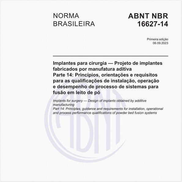 Implantes para cirurgia — Projeto de implantes fabricados por manufatura aditiva - Parte 14: Princípios, orientações e requisitos para as qualificações de instalação, operação e desempenho de processo de sistemas para fusão em leito de pó