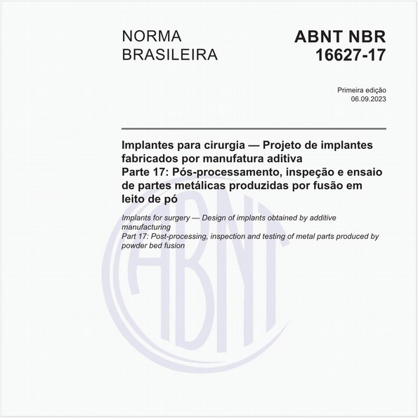 Implantes para cirurgia — Projeto de implantes fabricados por manufatura aditiva - Parte 17: Pós-processamento, inspeção e ensaio de partes metálicas produzidas por fusão em leito de pó