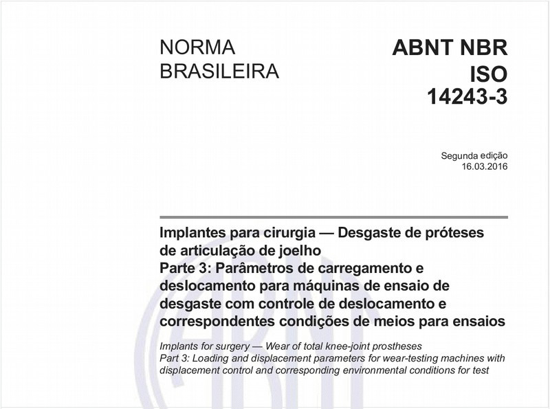 Implantes para cirurgia — Desgaste de próteses de articulação de joelho - Parte 3: Parâmetros de carregamento e deslocamento para máquinas de ensaio de desgaste com controle de deslocamento e correspondentes condições de meios para ensaios