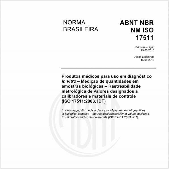 Produtos médicos para uso em diagnóstico in vitro - Medição de quantidades em amostras biológicas - Rastreabilidade metrológica de valores designados a calibradores e materiais de controle (ISO 17511:2003, IDT)