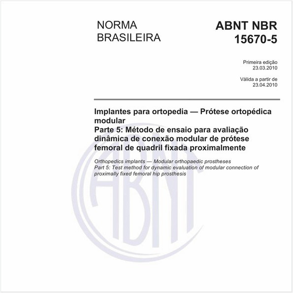 Implantes para ortopedia - Prótese ortopédica modular - Parte 5: Método de ensaio para avaliação dinâmica de conexão modular de prótese femoral de quadril fixada proximalmente