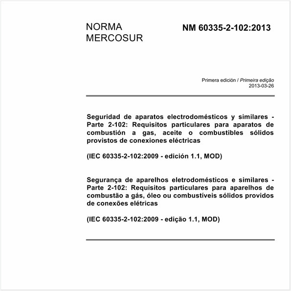 Segurança de aparelhos eletrodomésticos e similares - Parte 2-102: Requisitos particulares para aparelhos de combustão a gás, óleo ou combustíveis sólidos providos de conexões elétricas (IEC 60335-2-102:2009 - edição 1.1, MOO)Household and similar electrical appliances - SafetyPart 2-102: Particular requirements for gas, oil and solid-fuel burningappliances having electrical connections(IEC